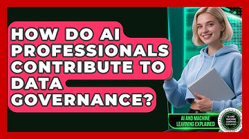 How Do AI Professionals Contribute to Data Governance? - AI and Machine Learning Explained
