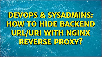 DevOps & SysAdmins: How to hide backend URL/URI with Nginx reverse proxy?