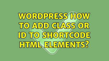 Wordpress: How to add class or id to shortcode HTML elements?