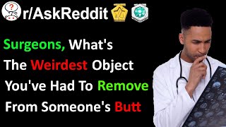Surgeons Of Reddit What’s The Weirdest Object You’ve Had To Remove From Someones Butt (r/AskReddit)