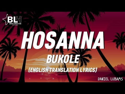 Hosanna bukole alleluia   Daniel Lubams English Translation Lyrics