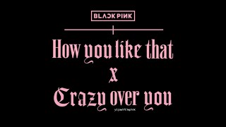 BLACKPINK - &#39;How You Like That x Crazy Over You&#39; Mashup