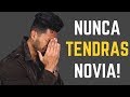 5 Razones Por Las Que Nunca Tendrás Novia