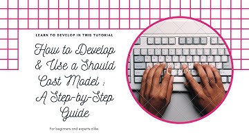 How to develop and use a Should Cost Model - A step by step guide