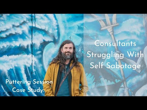 Consultants Struggling With Self Sabotage (Puttering Session Case Study)