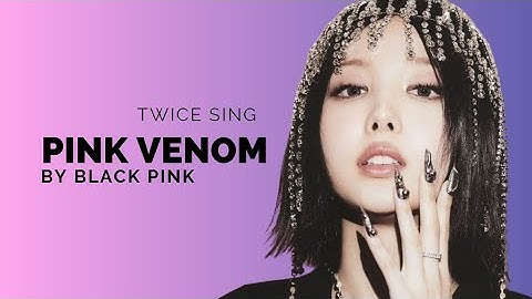 How Would Twice sing "PINK VENOM" by BlackPink