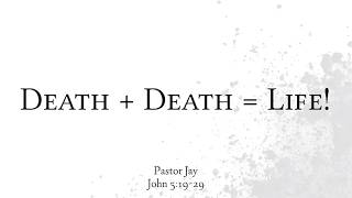 Sermon Death + Death = Life based on John 5:19-29