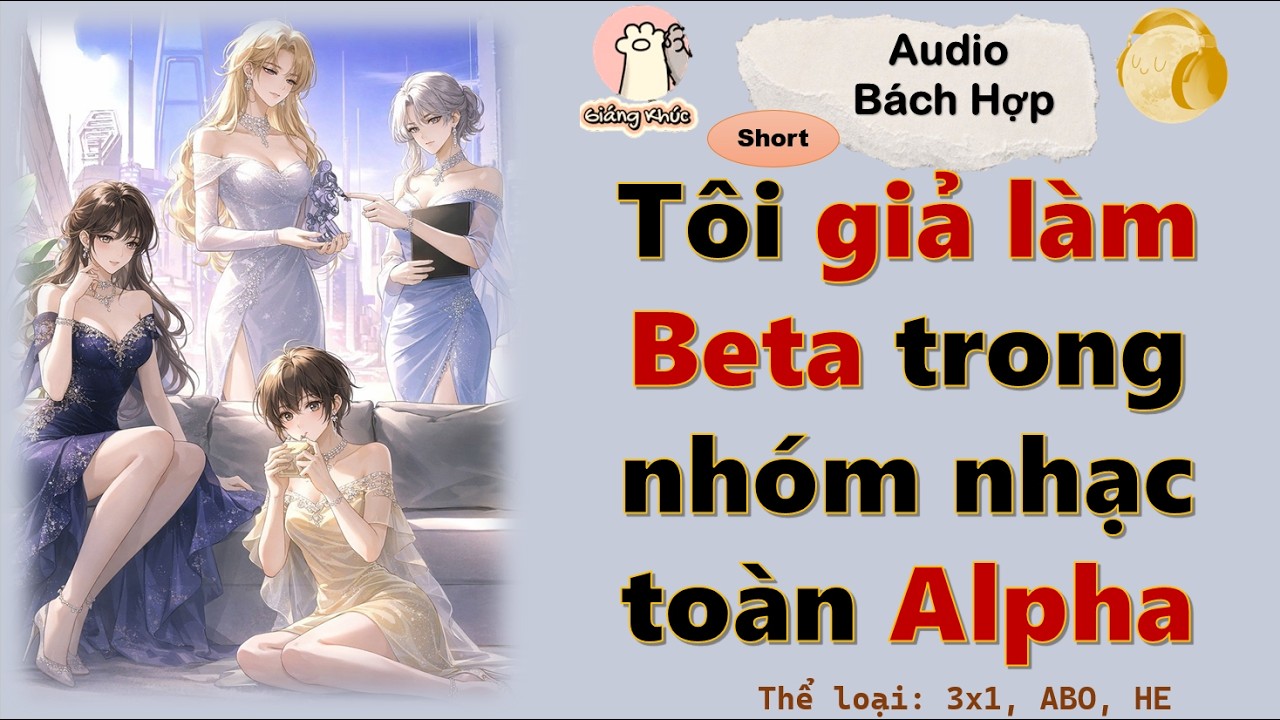 [Short 4] Tôi giả làm Beta trong nhóm nhạc toàn Alpha