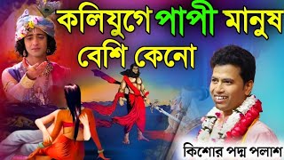 কলিযুগে পাপ্পি মানুষ বেশি কেনো?কিশোর পদ্ম পলাশ কীর্তন||Padma Palash kirtan