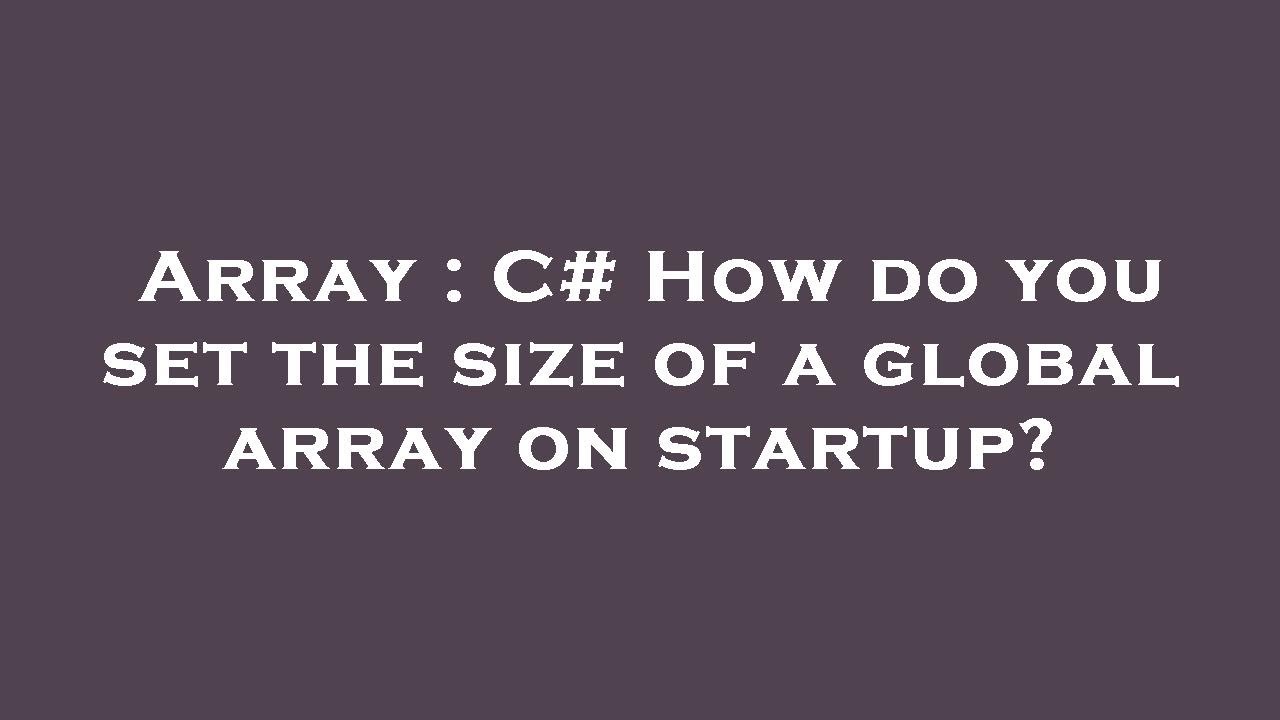 Array : C# How do you set the size of a global array on startup? - YouTube