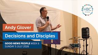 Decisions and Disciples | Good News People Week 6 | 5 July 2026 | Andy Glover