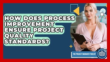 How Does Process Improvement Ensure Project Quality Standards? - The Project Manager Toolkit