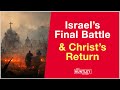 Israel&#39;s Final Battle &amp; Christ&#39;s Return (Bible Prophecy)