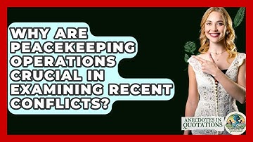 Why Are Peacekeeping Operations Crucial In Examining Recent Conflicts? - Anecdotes in Quotation