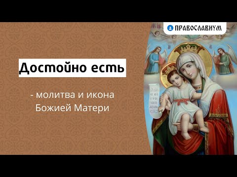 “Достойно есть” — молитва и икона Божией Матери