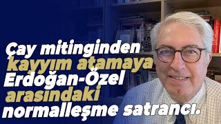 Çay mitinginden kayyım atamaya Erdoğan-Özel arasındaki normalleşme satrancı.