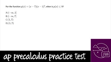 AP Precalculus Practice Test: Unit 1 Question #11 Where is p(x)=(x-7)(x+1)^2 Negative?
