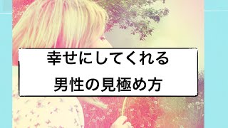 【恋愛と引き寄せの法則の秘密】ありのままのあなたを愛してくれ幸せにしてくれる男性の見極め方とは？