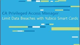 CA Privileged Access Manager: Limit Data Breaches with Yubico Smart Cards