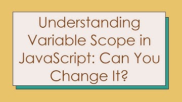 Understanding Variable Scope in JavaScript: Can You Change It?
