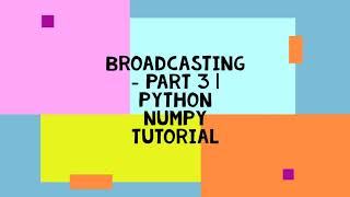 BROADCASTING - PART 3 | PYTHON NUMPY TUTORIAL
