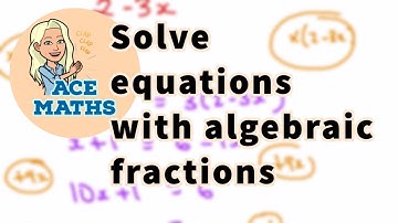 GCSE & IGCSE Maths - Solve equations with algebraic fractions
