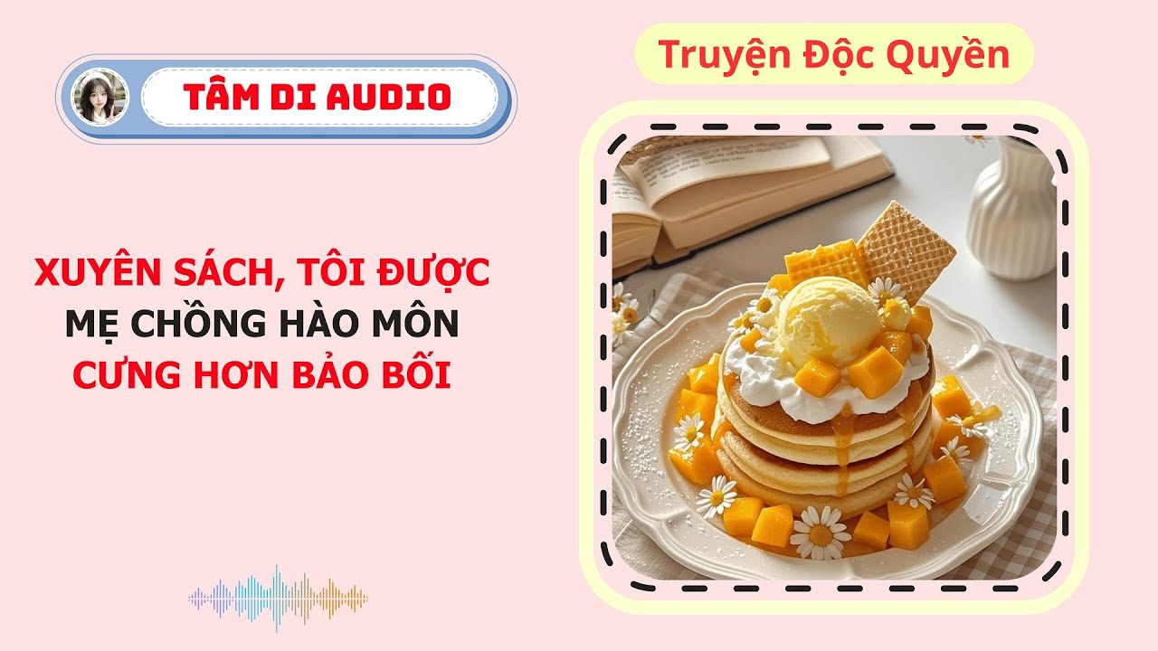 [Truyện Audio] | Xuyên Sách, Tôi Được Mẹ Chồng Hào Môn Cưng Hơn Bảo Bối | Tâm Di Audio #truyenaudio
