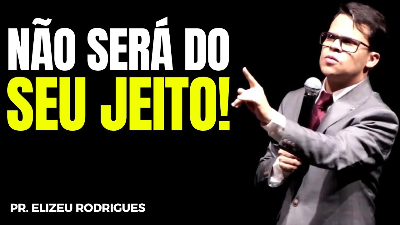 DEUS NÃO VAI FAZER DO SEU JEITO! | Elizeu Rodrigues