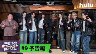 【#9予告映像】「ENHYPENのかっこいいを独占させていただきます」＜Hulu特別版＞#9 独占配信中！