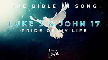 Luke 3 & John 17 - Pride Of My Life || Bible in Song  ||  Project of Love