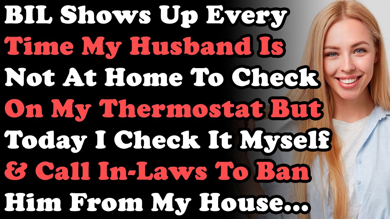 Brother-In-Laws Shows Up Every Time My Husband Isn't Home To Check On My Thermostat But Today I...