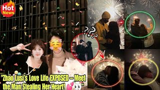 "Zhao Lusi’s Love Life EXPOSED – Meet the Man Stealing Her Heart! 💕👀"