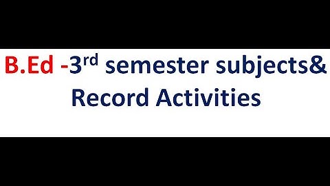B.Ed -3rd semester subjects& Record Activities