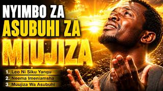 NYIMBO ZA ASUBUHI ZA MIUJIZA ✨🙏 | Listen Before You Start Your Day