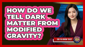 How Do We Tell Dark Matter From Modified Gravity? - Did Ya Know This
