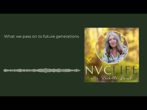 NVC Life with Rachelle Lamb - What we pass on to future generations