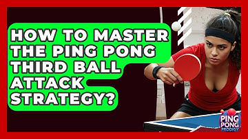 How To Master The Ping Pong Third Ball Attack Strategy? - Ping Pong Prodigy
