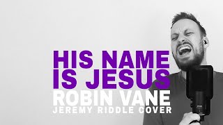 His Name is Jesus - Robin Vane (Jeremy Riddle Cover)