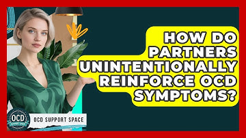 How Do Partners Unintentionally Reinforce OCD Symptoms? - OCD Support Space
