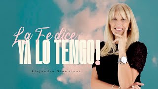 'La Fe dice: ¡YA LO TENGO!'  Alejandra Stamateas