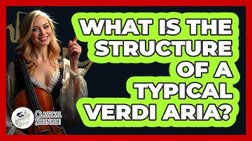What Is The Structure Of A Typical Verdi Aria? - Classical Serenade