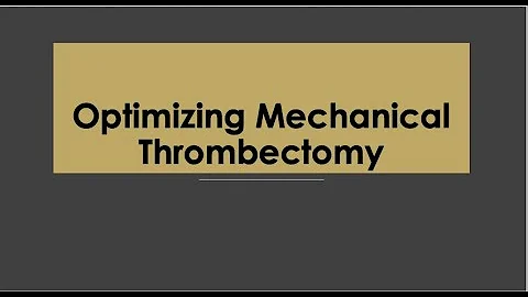 Stroke Mechanical Thrombectomy - Optimising treatment