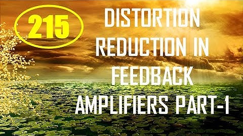 ElexCkts |Lecture-215 |Characteristics of Negative Feedback Amplifiers (Distortion Reduction) Part-1