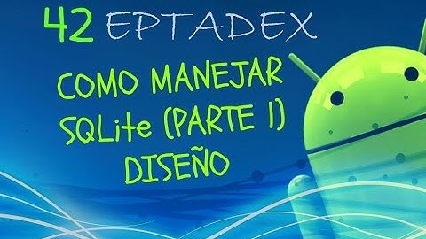 42 Manejar SQLite Parte 1 (diseño) - Android