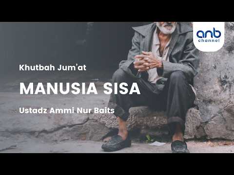 [Khutbah Jumat] Manusia Sisa | Ustadz Ammi Nur Baits