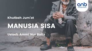 [Khutbah Jumat] Manusia Sisa | Ustadz Ammi Nur Baits