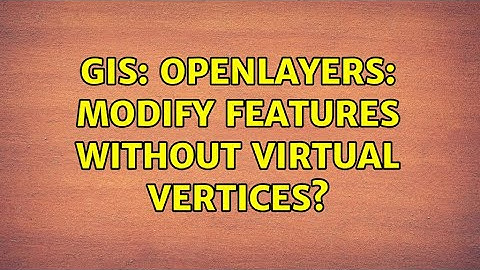 GIS: OpenLayers: Modify features without virtual vertices? (2 Solutions!!)