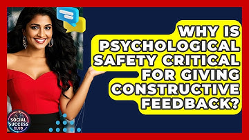 Why Is Psychological Safety Critical For Giving Constructive Feedback? - Social Success Club