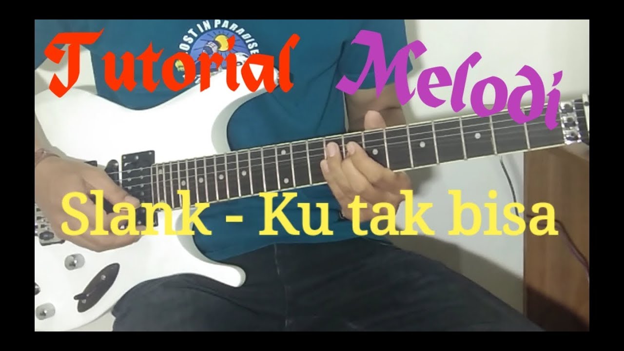 Tutorial Melodi Slank Ku tak bisa (guitar cover) YouTube Tutorial Melodi Slank Ku tak bisa (guitar cover) YouTube