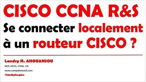 CISCO CCNA Routing and Switching : Comment se connecter localement à un routeur CISCO ?